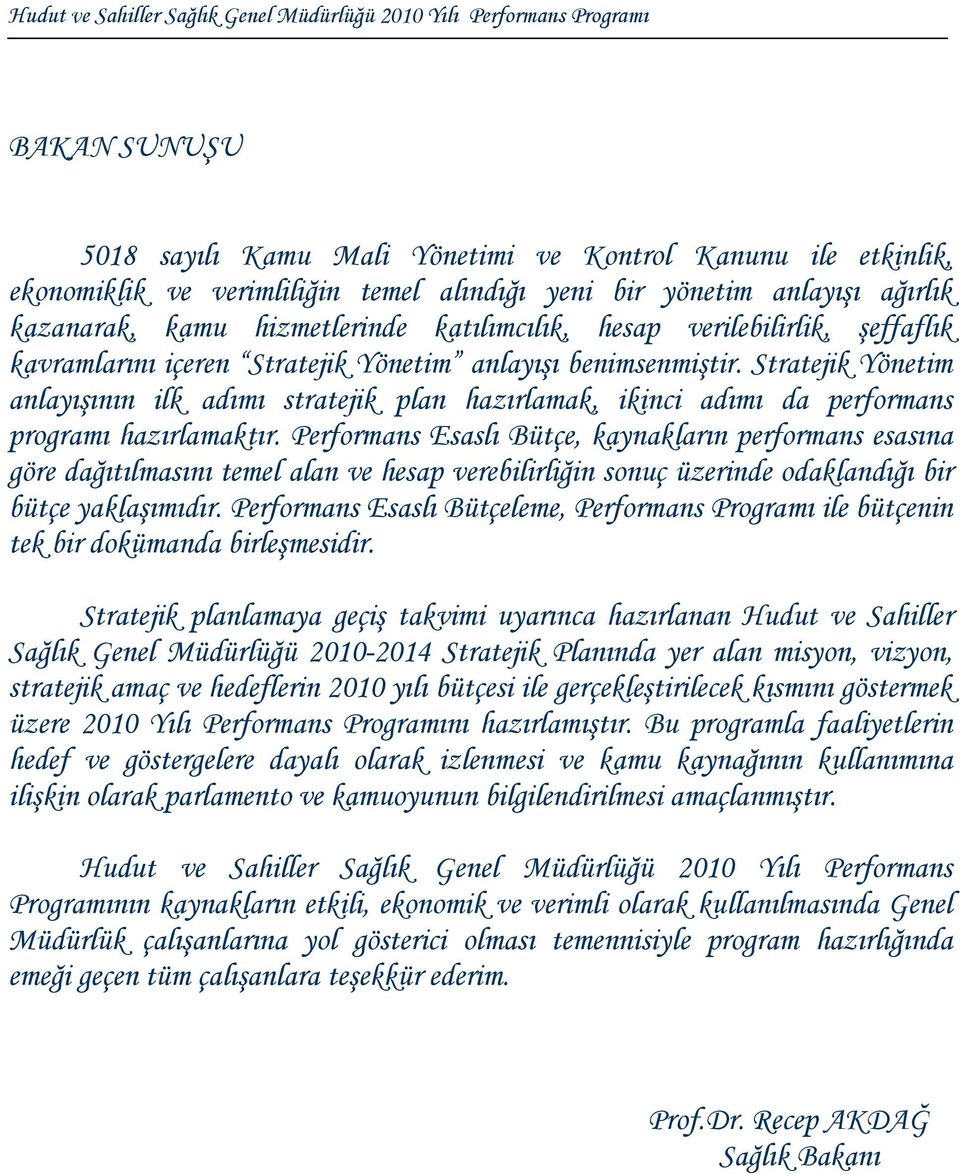 Stratejik Yönetim anlayışının ilk adımı stratejik plan hazırlamak, ikinci adımı da performans programı hazırlamaktır.