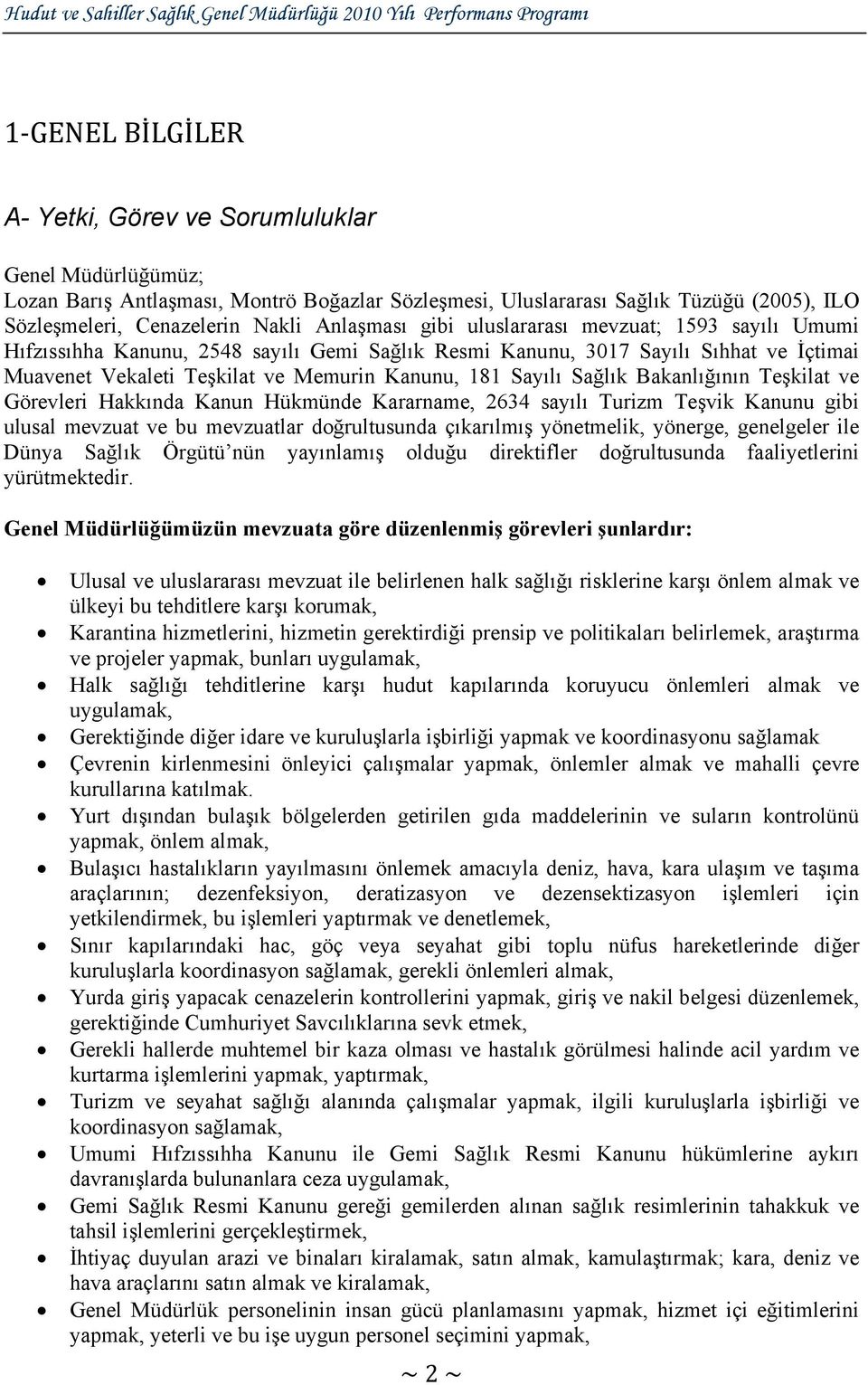 Sağlık Bakanlığının Teşkilat ve Görevleri Hakkında Kanun Hükmünde Kararname, 2634 sayılı Turizm Teşvik Kanunu gibi ulusal mevzuat ve bu mevzuatlar doğrultusunda çıkarılmış yönetmelik, yönerge,