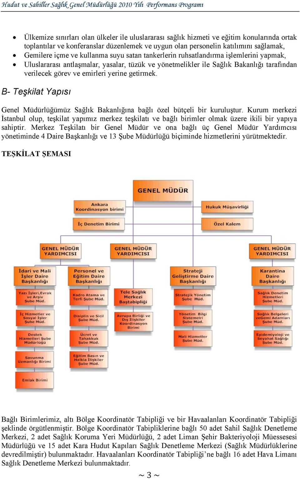 getirmek. B- Teşkilat Yapısı Genel Müdürlüğümüz Sağlık Bakanlığına bağlı özel bütçeli bir kuruluştur.