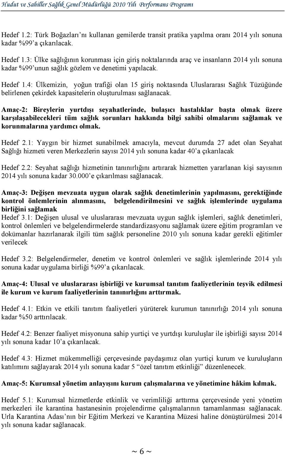 4: Ülkemizin, yoğun trafiği olan 15 giriş noktasında Uluslararası Sağlık Tüzüğünde belirlenen çekirdek kapasitelerin oluşturulması sağlanacak.