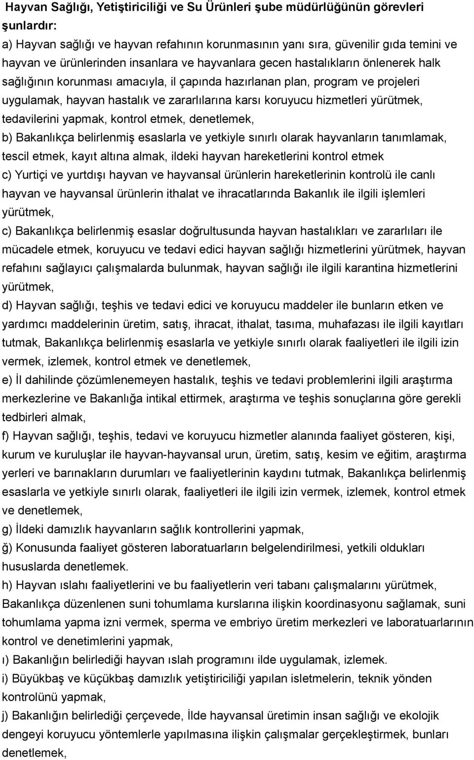 hizmetleri yürütmek, tedavilerini yapmak, kontrol etmek, denetlemek, b) Bakanlıkça belirlenmiş esaslarla ve yetkiyle sınırlı olarak hayvanların tanımlamak, tescil etmek, kayıt altına almak, ildeki