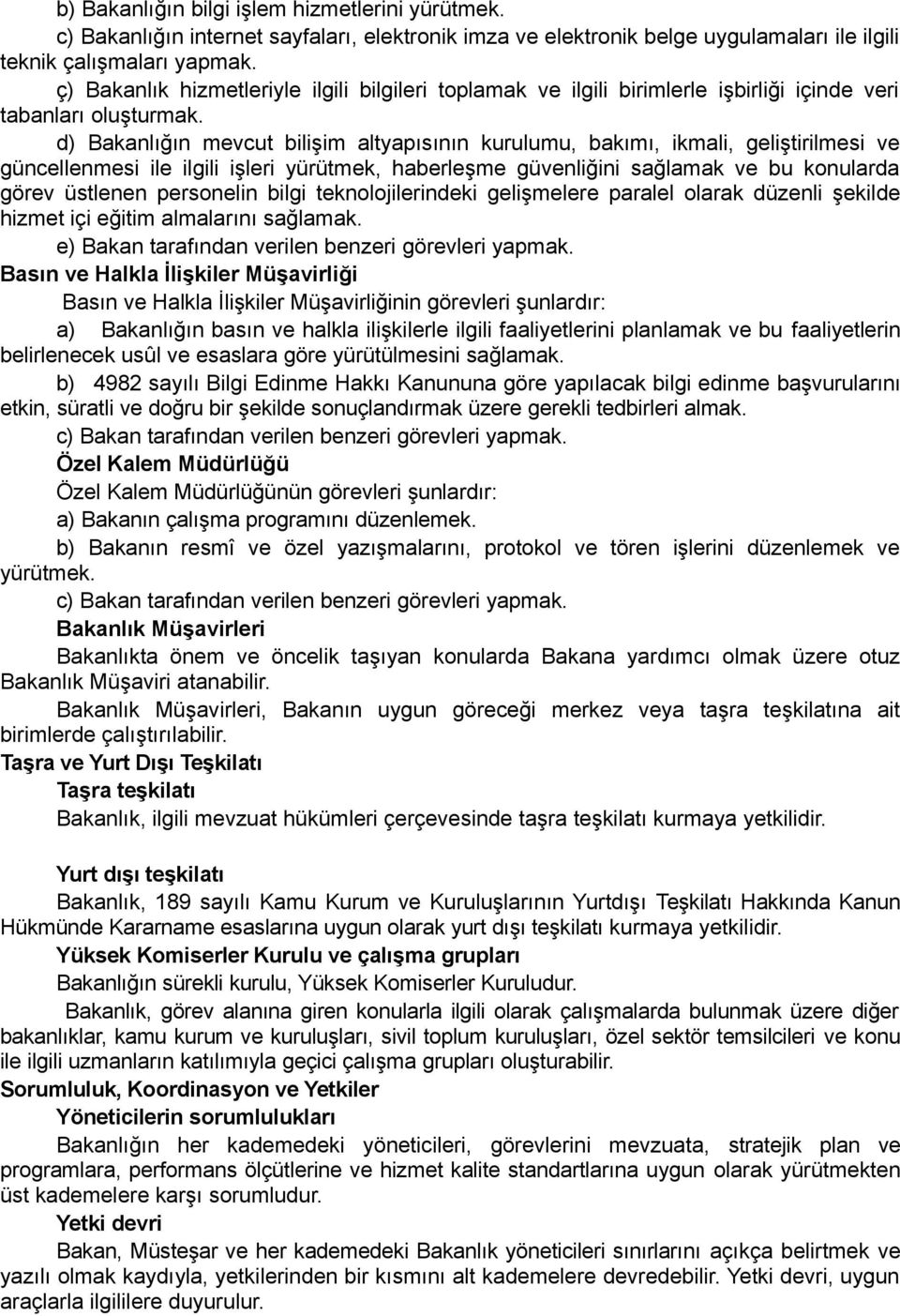 d) Bakanlığın mevcut bilişim altyapısının kurulumu, bakımı, ikmali, geliştirilmesi ve güncellenmesi ile ilgili işleri yürütmek, haberleşme güvenliğini sağlamak ve bu konularda görev üstlenen