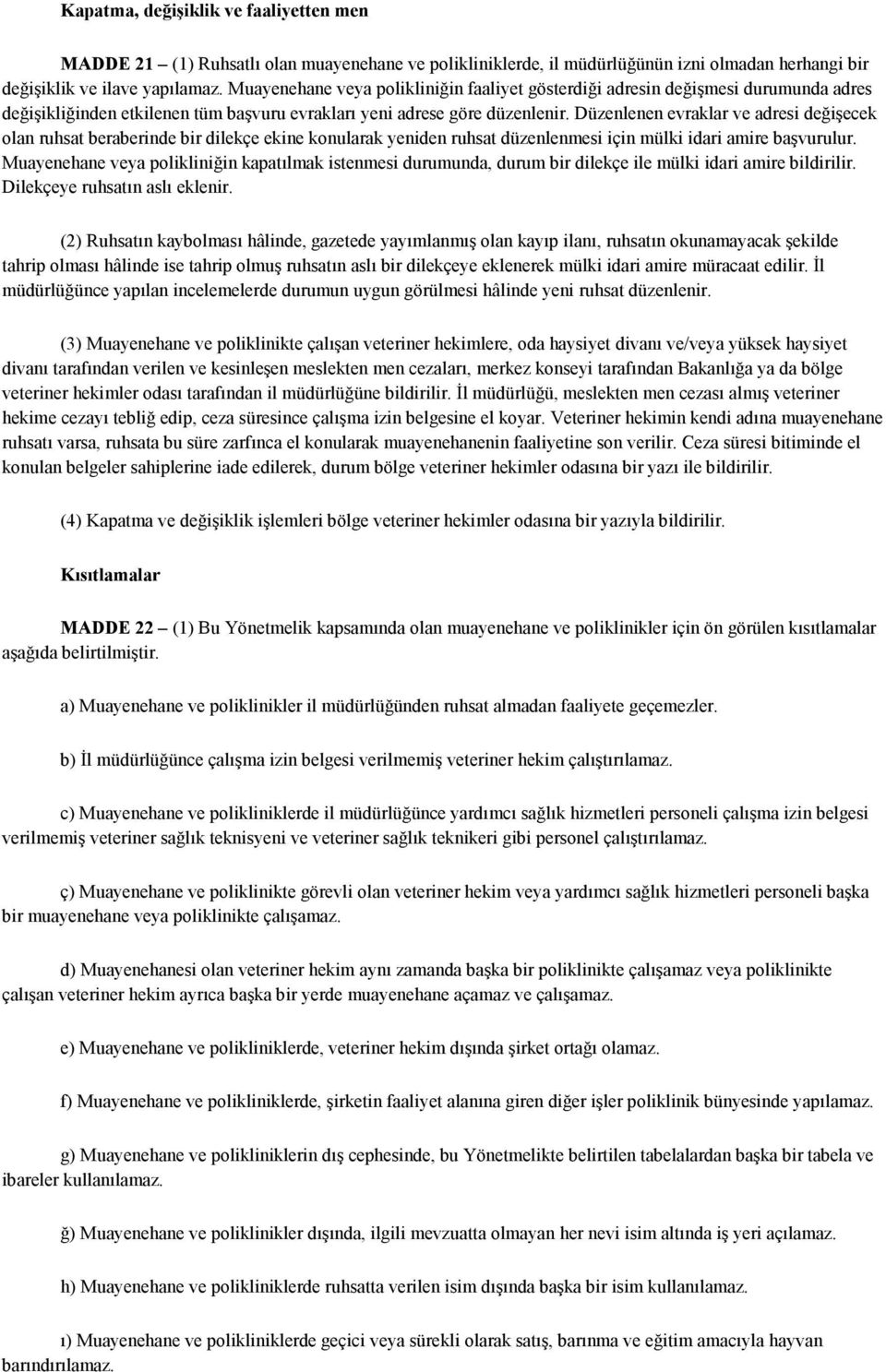 Düzenlenen evraklar ve adresi değişecek olan ruhsat beraberinde bir dilekçe ekine konularak yeniden ruhsat düzenlenmesi için mülki idari amire başvurulur.