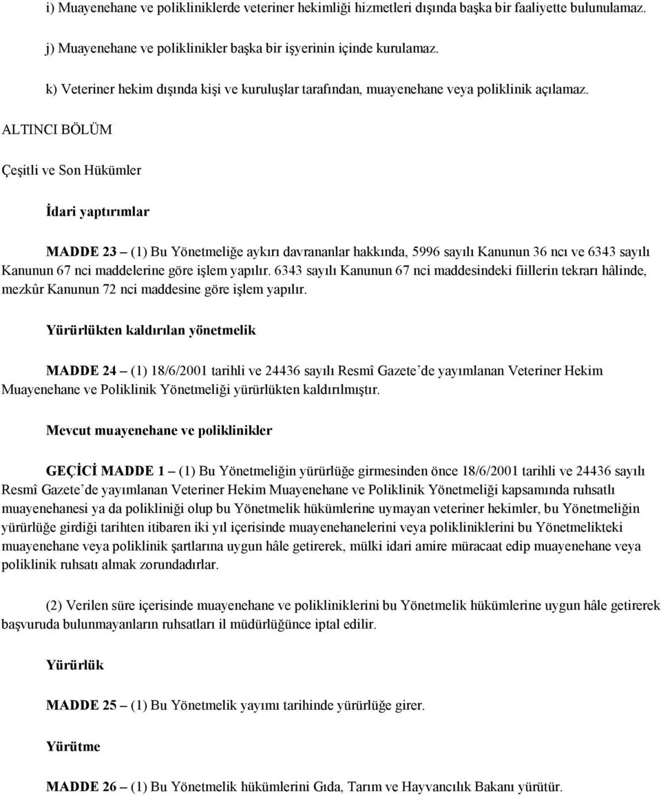 ALTINCI BÖLÜM Çeşitli ve Son Hükümler Đdari yaptırımlar MADDE 23 (1) Bu Yönetmeliğe aykırı davrananlar hakkında, 5996 sayılı Kanunun 36 ncı ve 6343 sayılı Kanunun 67 nci maddelerine göre işlem