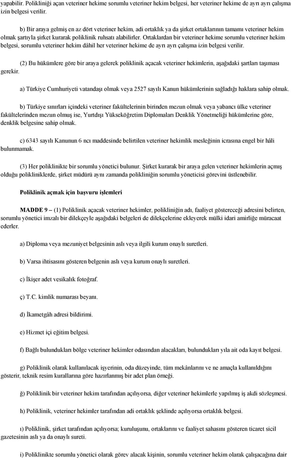 Ortaklardan bir veteriner hekime sorumlu veteriner hekim belgesi, sorumlu veteriner hekim dâhil her veteriner hekime de ayrı ayrı çalışma izin belgesi verilir.