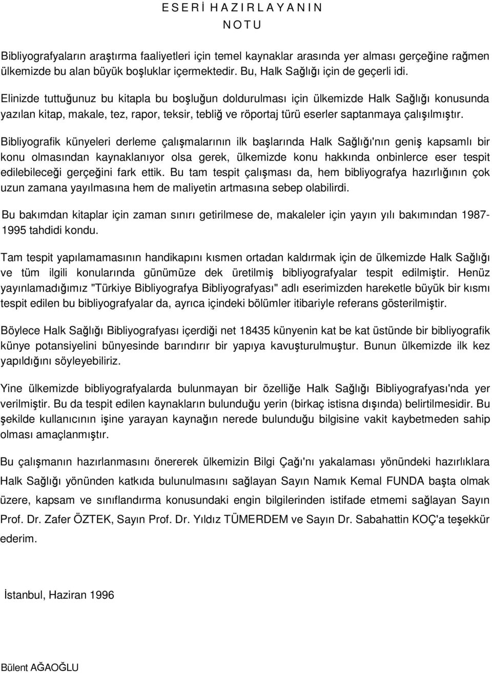 Elinizde tuttuğunuz bu kitapla bu boşluğun doldurulması için ülkemizde Halk Sağlığı konusunda yazılan kitap, makale, tez, rapor, teksir, tebliğ ve röportaj türü eserler saptanmaya çalışılmıştır.