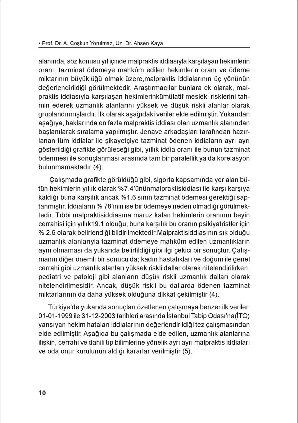 Ahsen Kaya alanýnda, söz konusu yýl içinde malpraktis iddiasýyla karþýlaþan hekimlerin oraný, tazminat ödemeye mahkûm edilen hekimlerin oraný ve ödeme miktarýnýn büyüklüðü olmak üzere,malpraktis