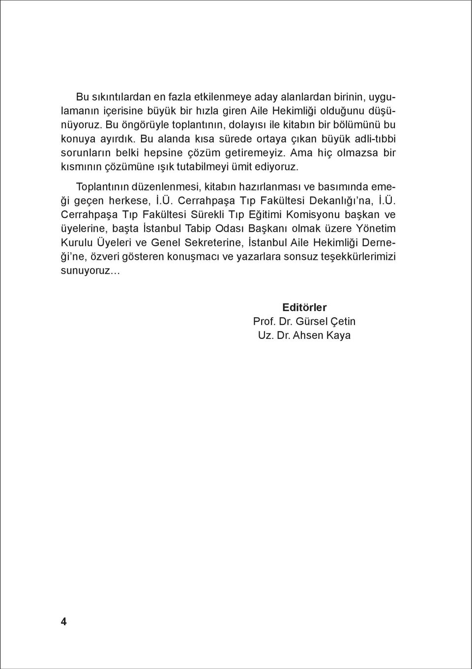 Ama hiç olmazsa bir kýsmýnýn çözümüne ýþýk tutabilmeyi ümit ediyoruz. Toplantýnýn düzenlenmesi, kitabýn hazýrlanmasý ve basýmýnda emeði geçen herkese, Ý.Ü.