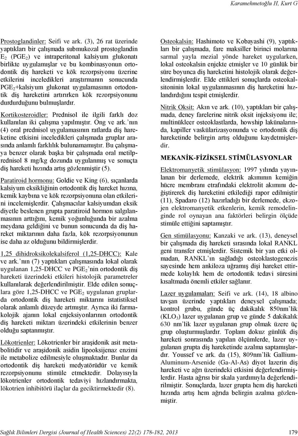 rezorpsiyonu üzerine etkilerini inceledikleri araştırmanın sonucunda PGE 2 +kalsiyum glukonat uygulamasının ortodontik diş hareketini artırırken kök rezorpsiyonunu durdurduğunu bulmuşlardır.