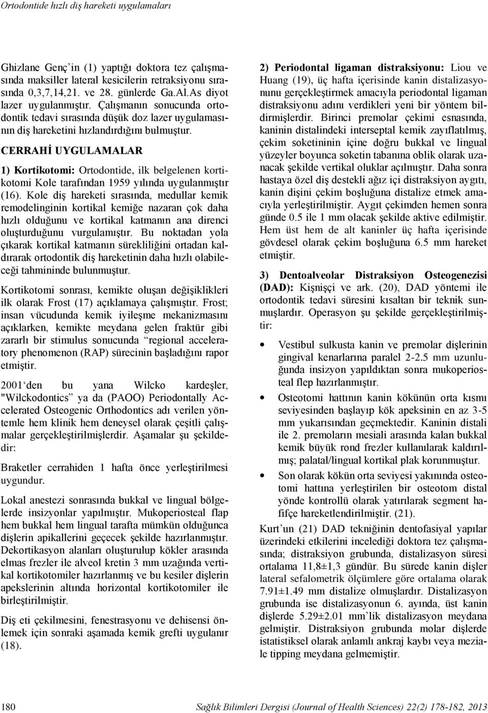 CERRAHİ UYGULAMALAR 1) Kortikotomi: Ortodontide, ilk belgelenen kortikotomi Kole tarafından 1959 yılında uygulanmıştır (16).