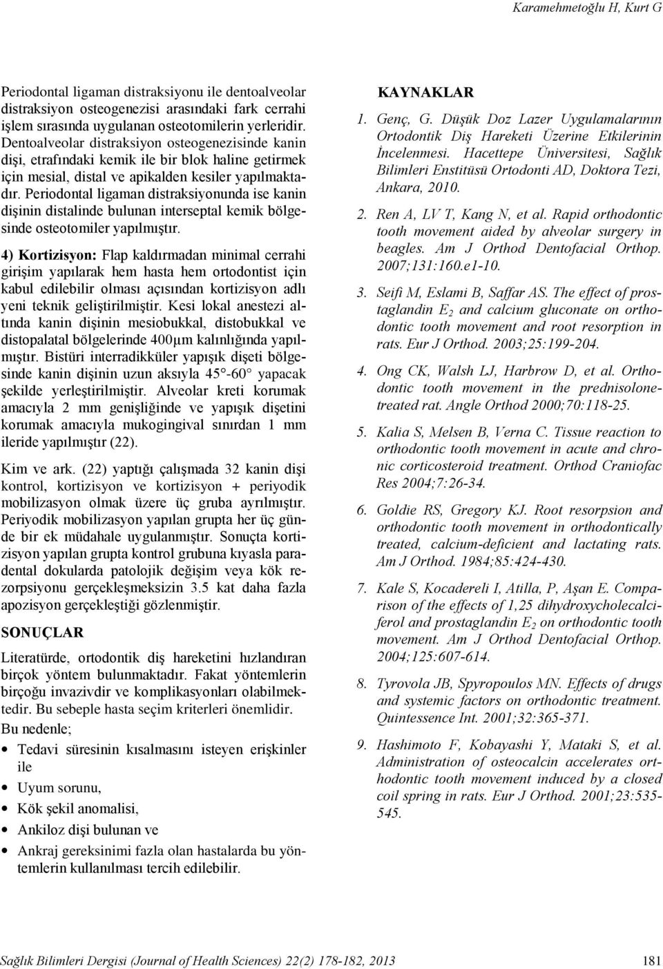 Dentoalveolar distraksiyon osteogenezisinde kanin dişi, etrafındaki kemik ile bir blok haline getirmek için mesial, distal ve apikalden kesiler yapılmaktadır.