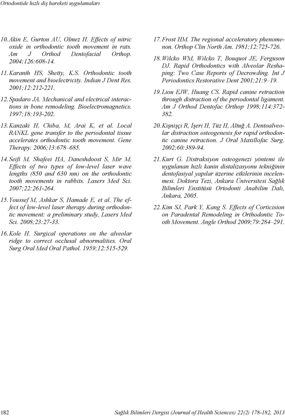 1997;18:193-202. 13. Kanzaki H, Chiba, M, Arai K, et al. Local RANKL gene transfer to the periodontal tissue accelerates orthodontic tooth movement. Gene Therapy. 2006;13:678 685. 14.