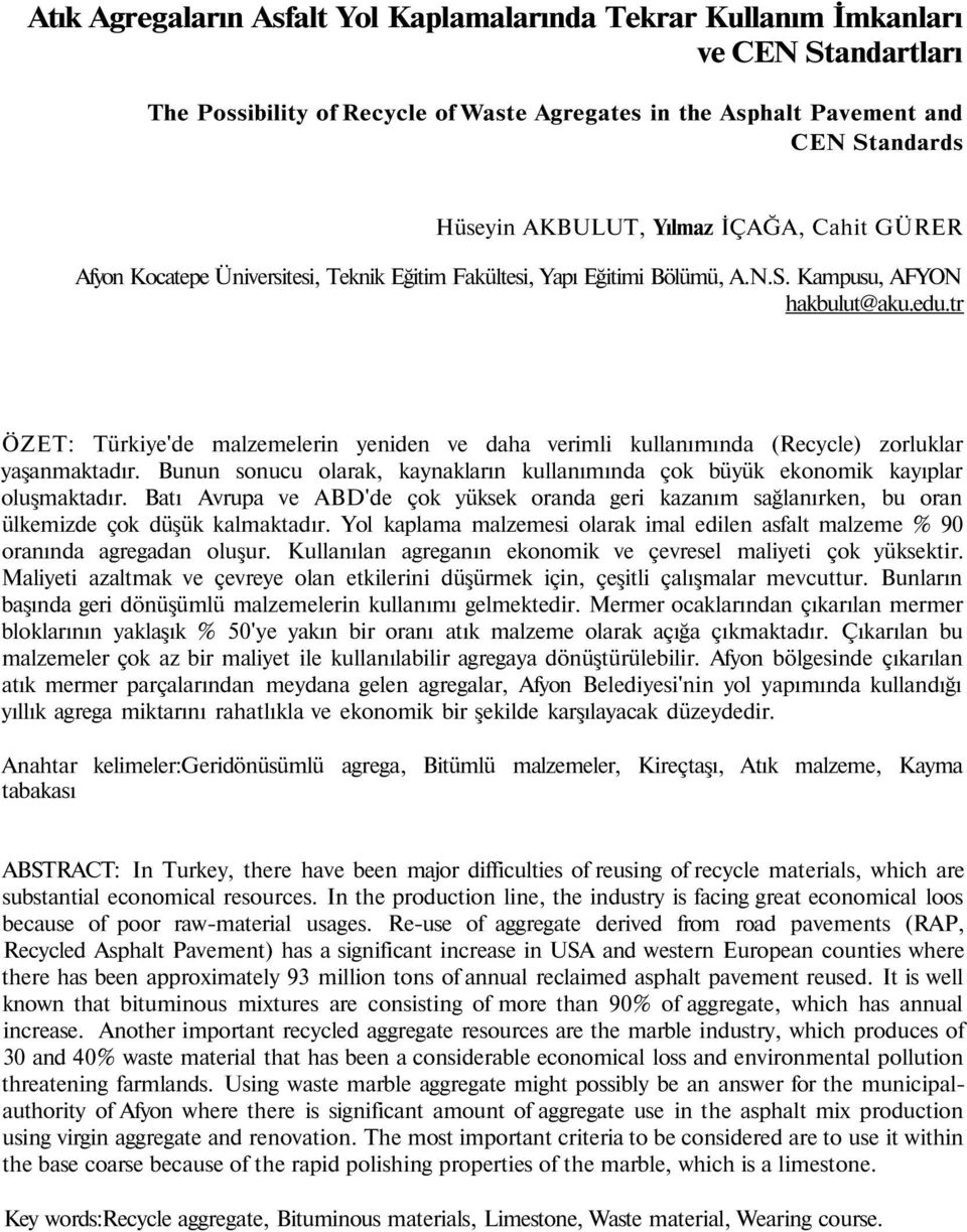 tr ÖZET: Türkiye'de malzemelerin yeniden ve daha verimli kullanımında (Recycle) zorluklar yaşanmaktadır. Bunun sonucu olarak, kaynakların kullanımında çok büyük ekonomik kayıplar oluşmaktadır.