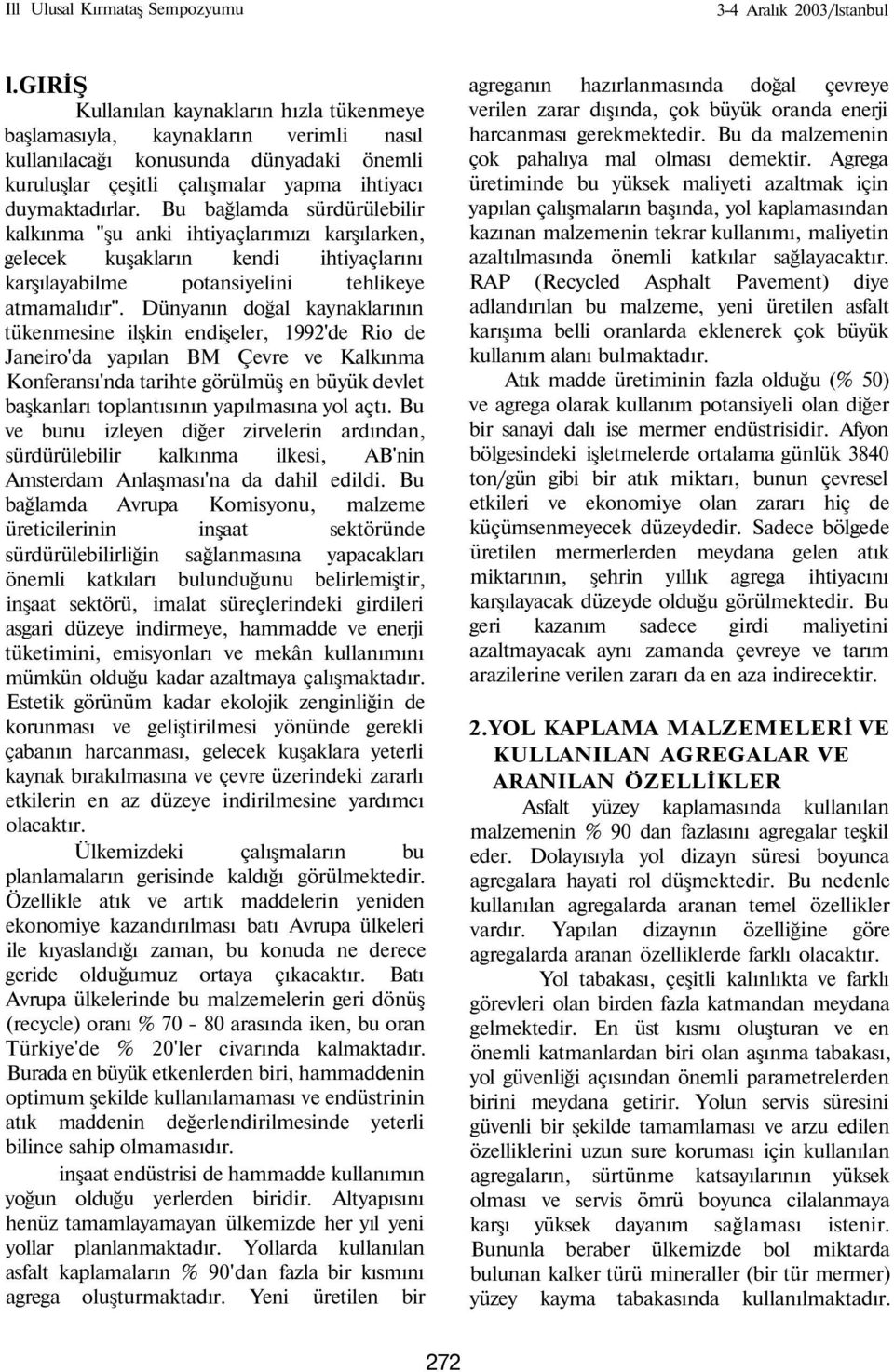 Bu bağlamda sürdürülebilir kalkınma "şu anki ihtiyaçlarımızı karşılarken, gelecek kuşakların kendi ihtiyaçlarını karşılayabilme potansiyelini tehlikeye atmamalıdır".