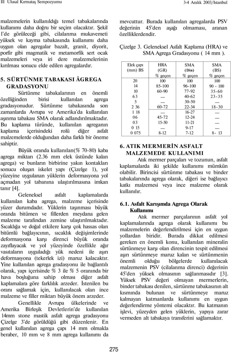 iri dere malzemelerinin kırılması sonucu elde edilen agregalardır. 5. SÜRTÜNME TABAKASI ÂGREGA GRADASYONU Sürtünme tabakalarının en önemli özelliğinden birisi kullanılan agrega gradasyonudur.