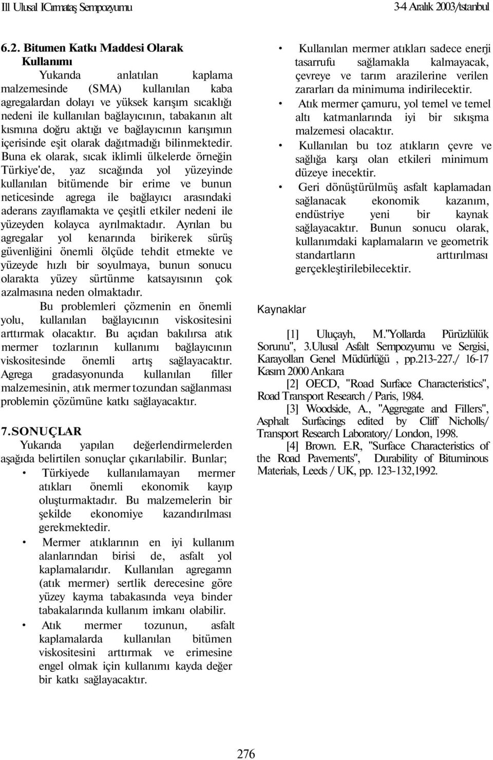 Bitumen Katkı Maddesi Olarak Kullanımı Yukarıda anlatılan kaplama malzemesinde (SMA) kullanılan kaba agregalardan dolayı ve yüksek karışım sıcaklığı nedeni ile kullanılan bağlayıcının, tabakanın alt