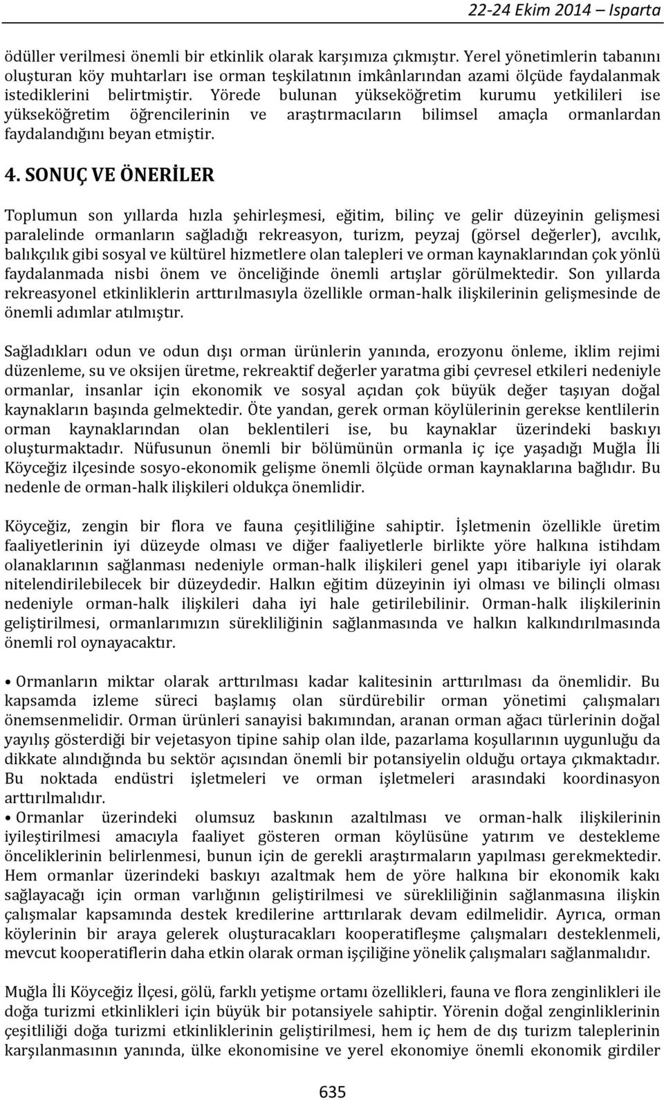 Yörede bulunan yükseköğretim kurumu yetkilileri ise yükseköğretim öğrencilerinin ve araştırmacıların bilimsel amaçla ormanlardan faydalandığını beyan etmiştir. 4.