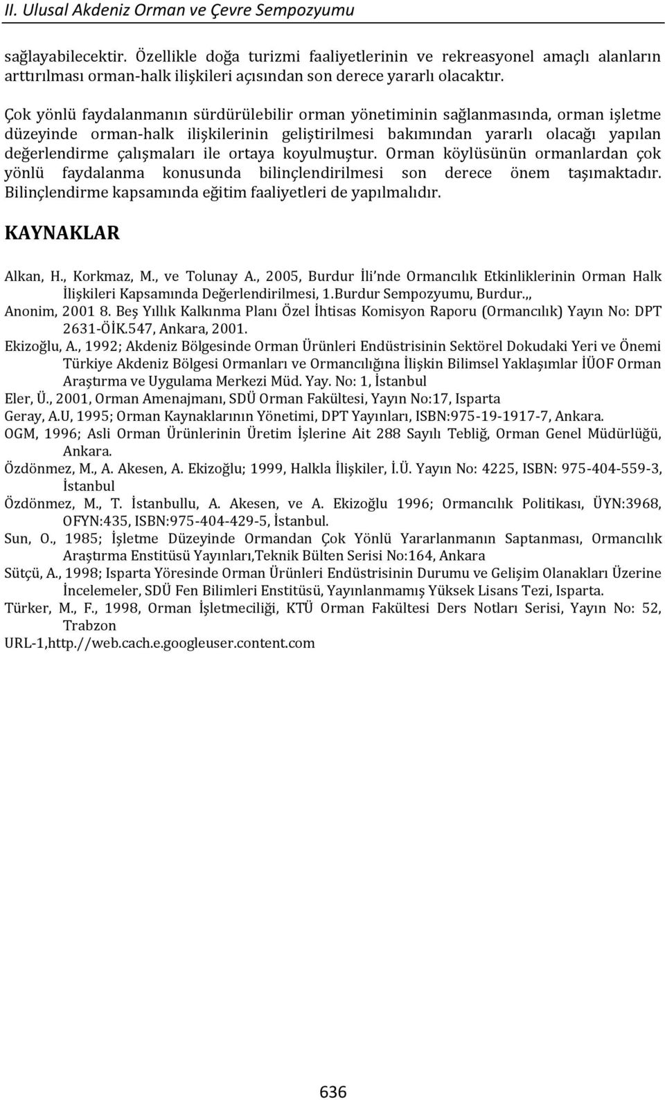 Çok yönlü faydalanmanın sürdürülebilir orman yönetiminin sağlanmasında, orman işletme düzeyinde orman-halk ilişkilerinin geliştirilmesi bakımından yararlı olacağı yapılan değerlendirme çalışmaları