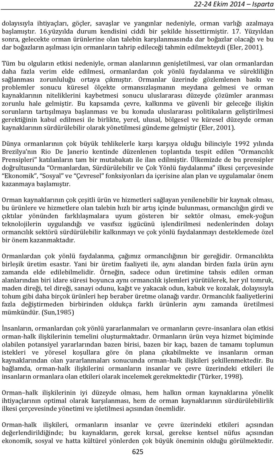 Tüm bu olguların etkisi nedeniyle, orman alanlarının genişletilmesi, var olan ormanlardan daha fazla verim elde edilmesi, ormanlardan çok yönlü faydalanma ve sürekliliğin sağlanması zorunluluğu