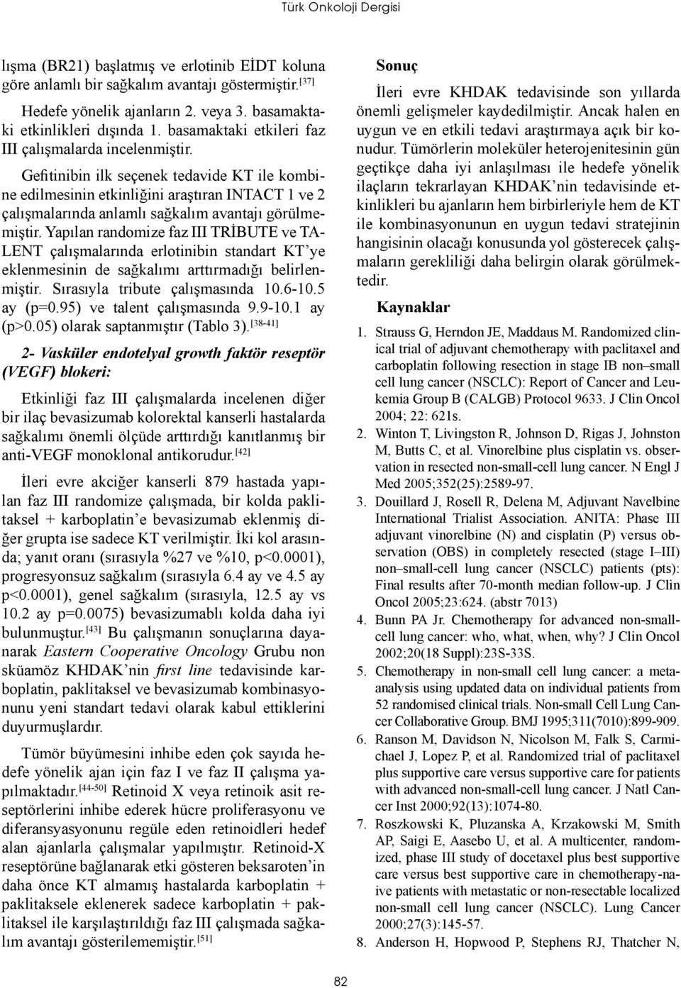 Gefitinibin ilk seçenek tedavide KT ile kombine edilmesinin etkinliğini araştıran INTACT 1 ve 2 çalışmalarında anlamlı sağkalım avantajı görülmemiştir.