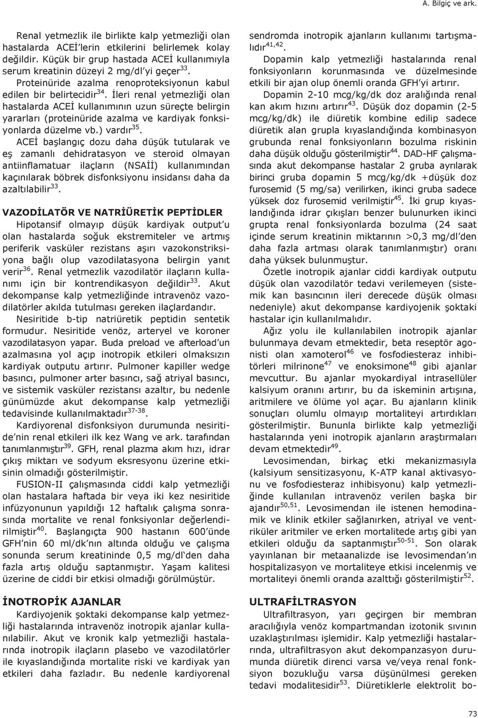 İleri renal yetmezliği olan hastalarda ACEİ kullanımının uzun süreçte belirgin yararları (proteinüride azalma ve kardiyak fonksiyonlarda düzelme vb.) vardır 35.