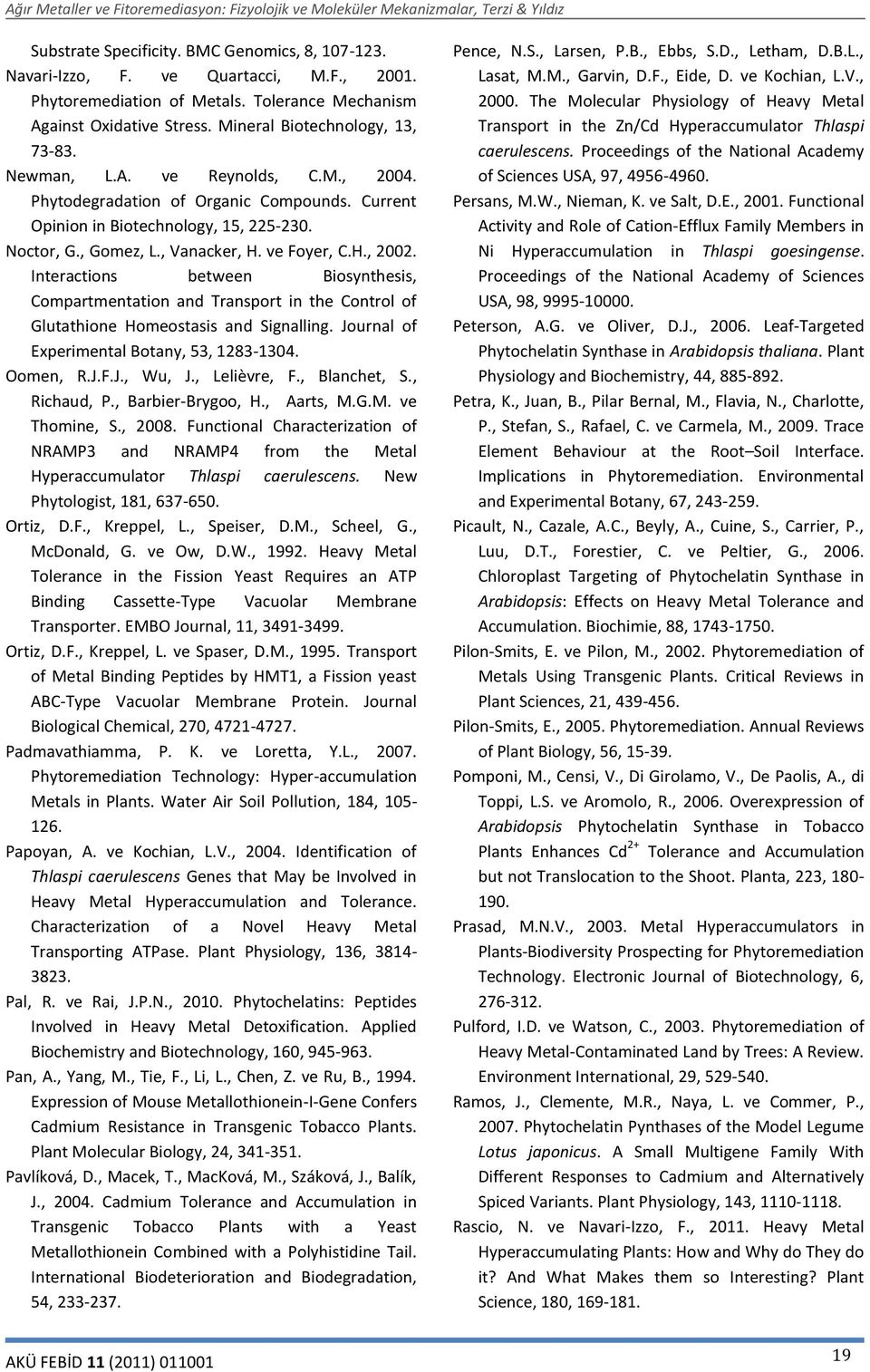 Interactions between Biosynthesis, Compartmentation and Transport in the Control of Glutathione Homeostasis and Signalling. Journal of Experimental Botany, 53, 1283-1304. Oomen, R.J.F.J., Wu, J.