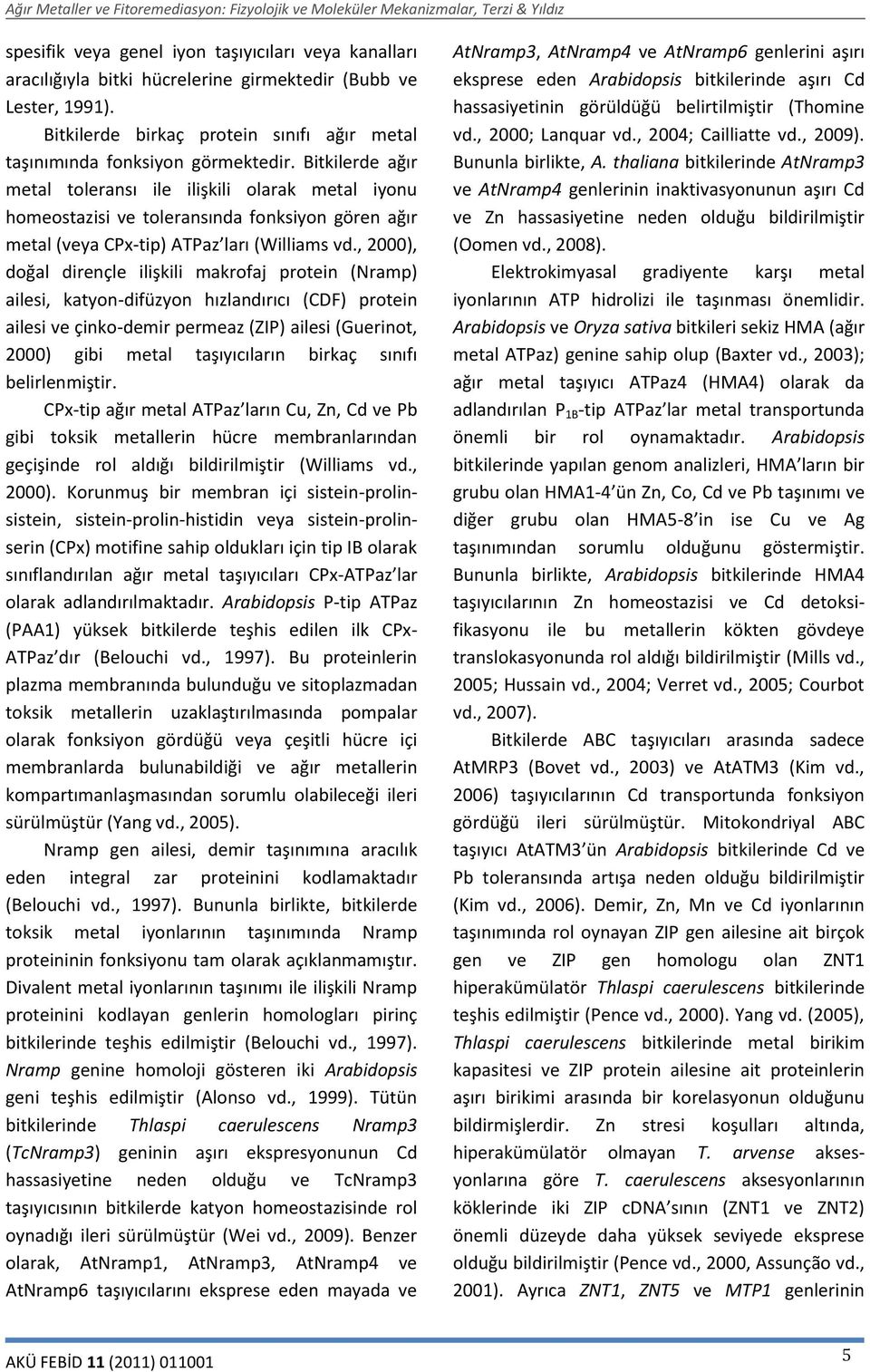 , 2000), doğal dirençle ilişkili makrofaj protein (Nramp) ailesi, katyon-difüzyon hızlandırıcı (CDF) protein ailesi ve çinko-demir permeaz (ZIP) ailesi (Guerinot, 2000) gibi metal taşıyıcıların