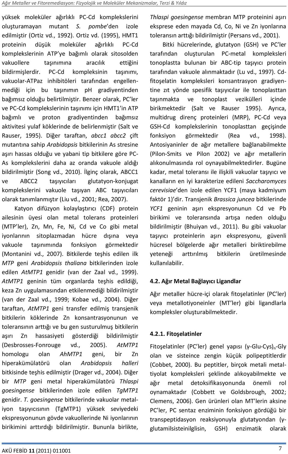 PC-Cd kompleksinin taşınımı, vakuolar-atpaz inhibitöleri tarafından engellenmediği için bu taşınımın ph gradiyentinden bağımsız olduğu belirtilmiştir.