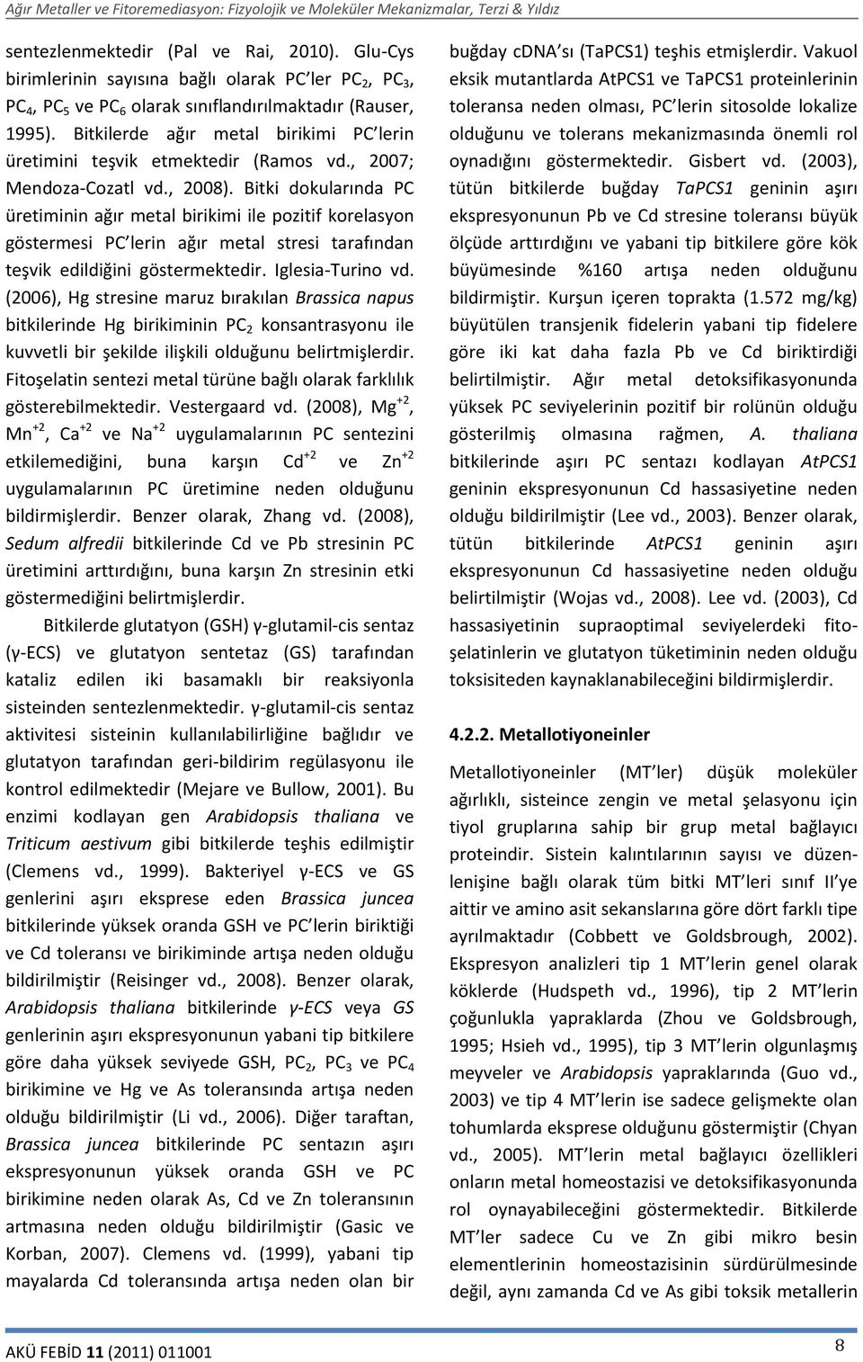 Bitki dokularında PC üretiminin ağır metal birikimi ile pozitif korelasyon göstermesi PC lerin ağır metal stresi tarafından teşvik edildiğini göstermektedir. Iglesia-Turino vd.