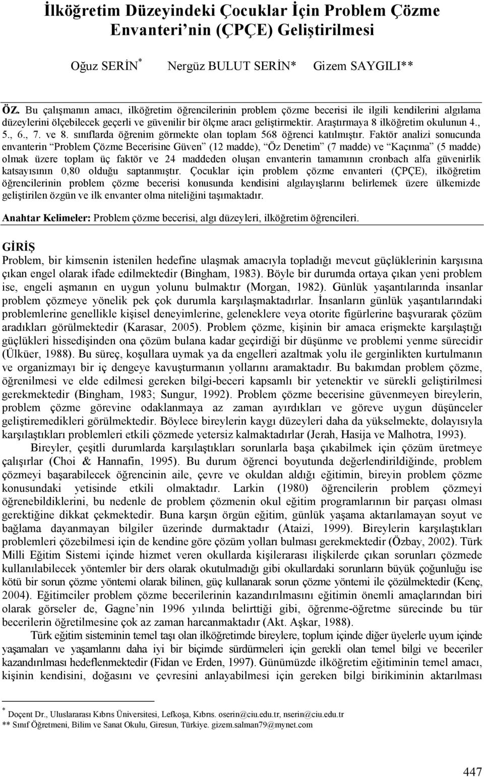 Araştırmaya 8 ilköğretim okulunun 4., 5., 6., 7. ve 8. sınıflarda öğrenim görmekte olan toplam 568 öğrenci katılmıştır.