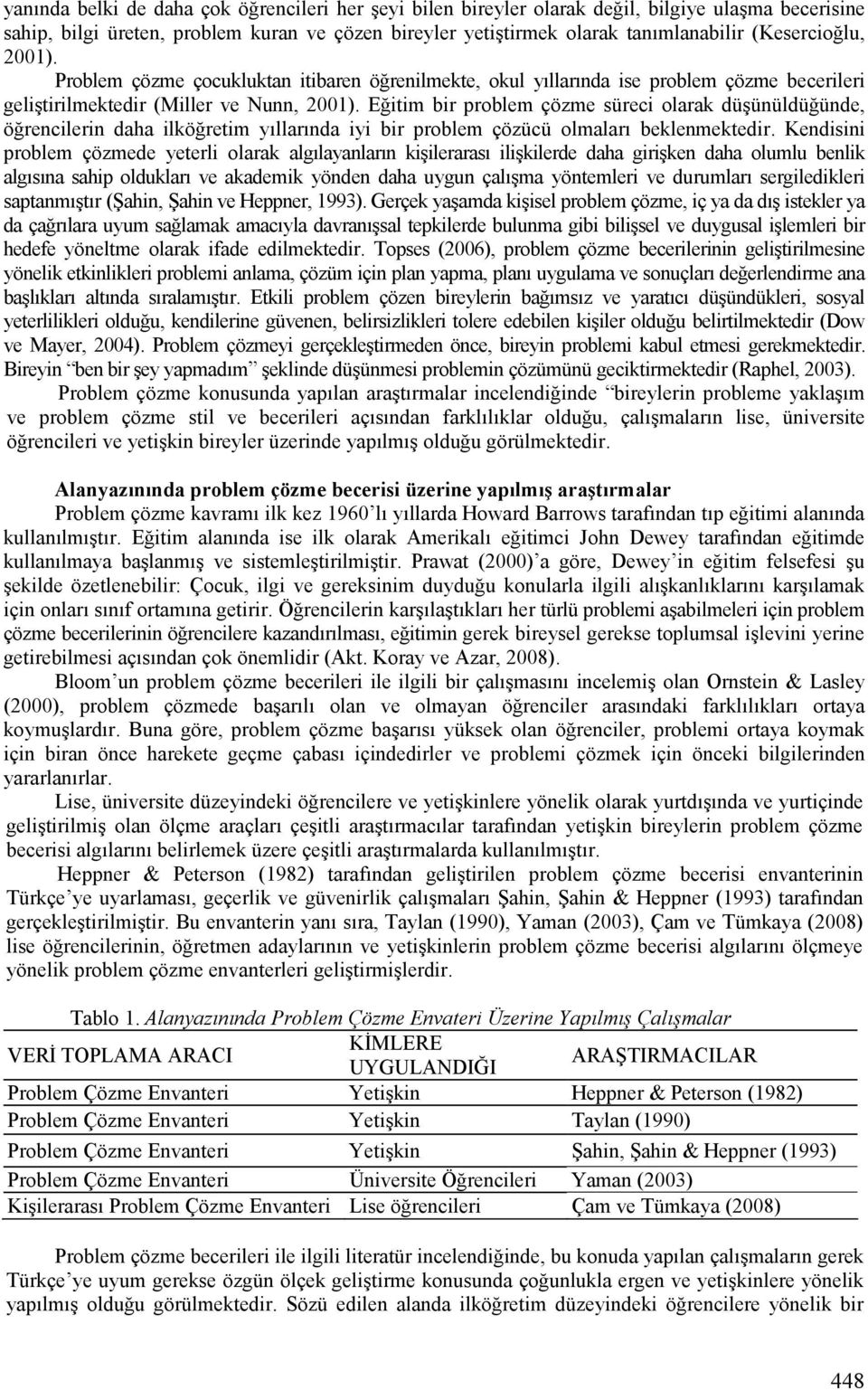 Eğitim bir problem çözme süreci olarak düşünüldüğünde, öğrencilerin daha ilköğretim yıllarında iyi bir problem çözücü olmaları beklenmektedir.