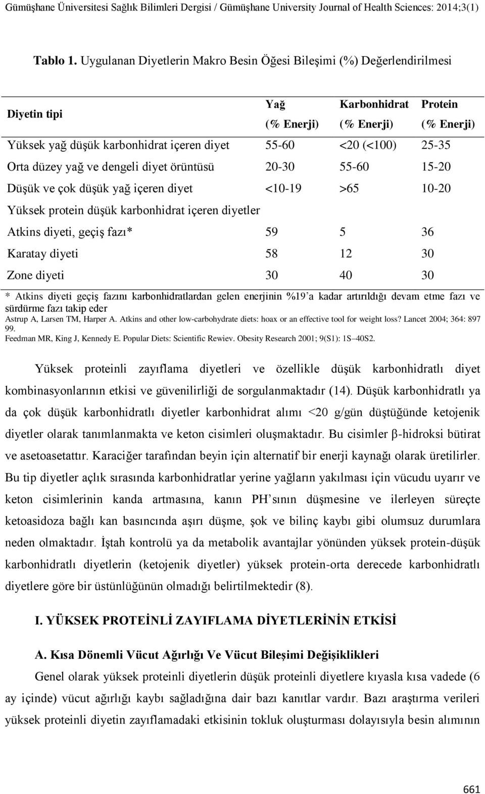 (<100) 25-35 Orta düzey yağ ve dengeli diyet örüntüsü 20-30 55-60 15-20 Düşük ve çok düşük yağ içeren diyet <10-19 >65 10-20 Yüksek protein düşük karbonhidrat içeren diyetler Atkins diyeti, geçiş