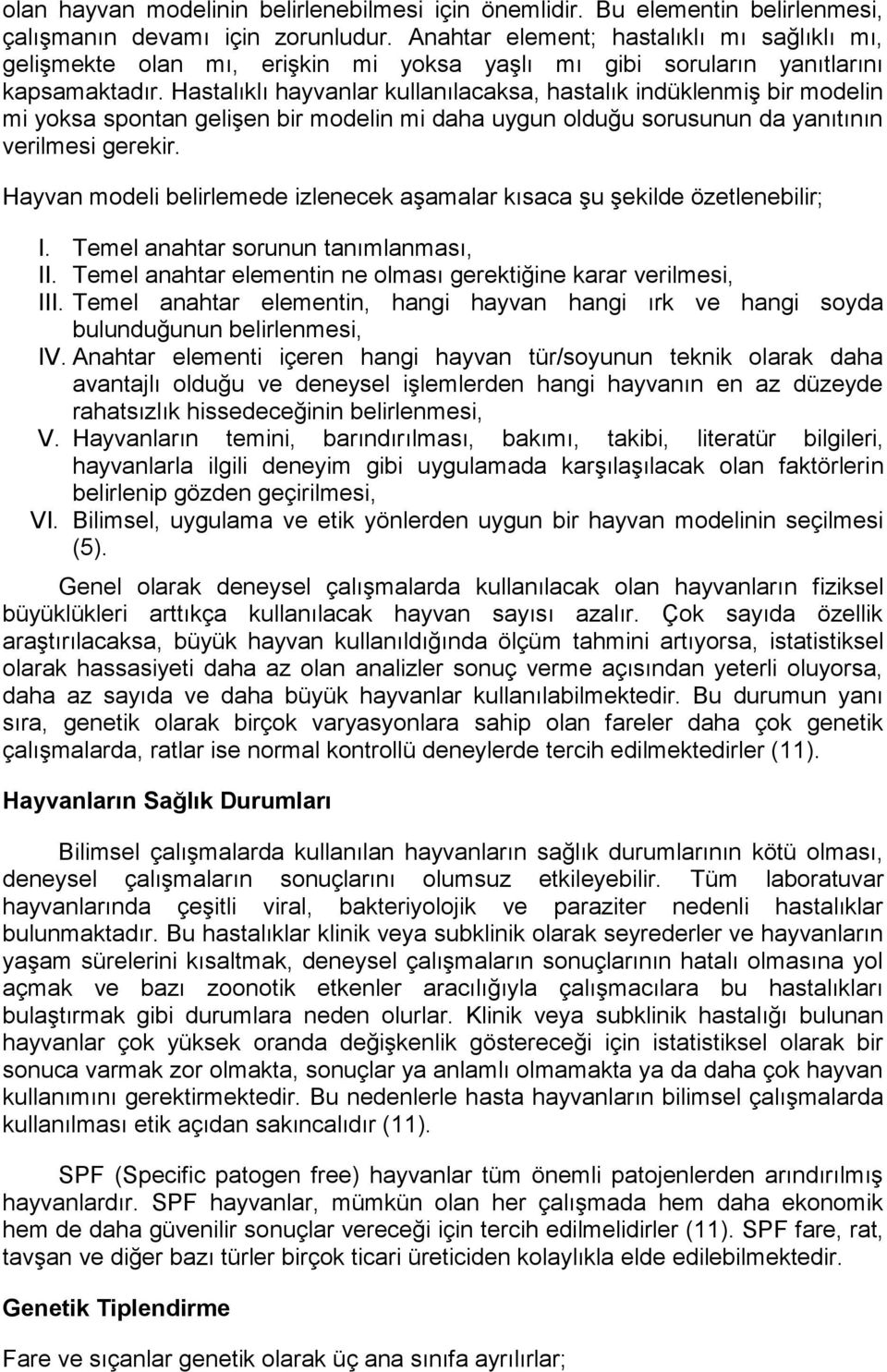 Hastalıklı hayvanlar kullanılacaksa, hastalık indüklenmiş bir modelin mi yoksa spontan gelişen bir modelin mi daha uygun olduğu sorusunun da yanıtının verilmesi gerekir.