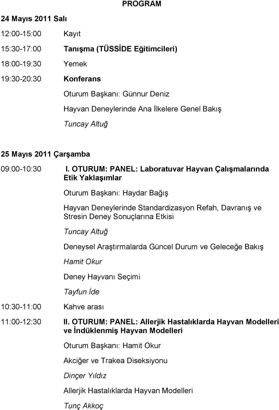 OTURUM: PANEL: Laboratuvar Hayvan Çalışmalarında Etik Yaklaşımlar Oturum Başkanı: Haydar Bağış Hayvan Deneylerinde Standardizasyon Refah, Davranış ve Stresin Deney Sonuçlarına Etkisi Tuncay Altuğ