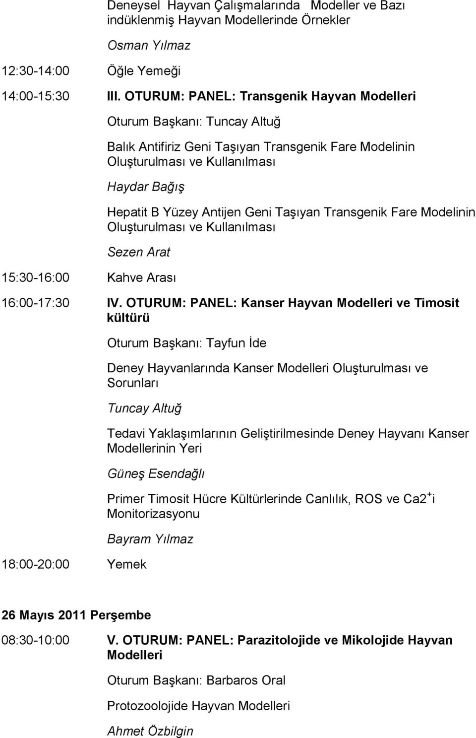 Taşıyan Transgenik Fare Modelinin Oluşturulması ve Kullanılması Sezen Arat 15:30-16:00 Kahve Arası 16:00-17:30 IV.