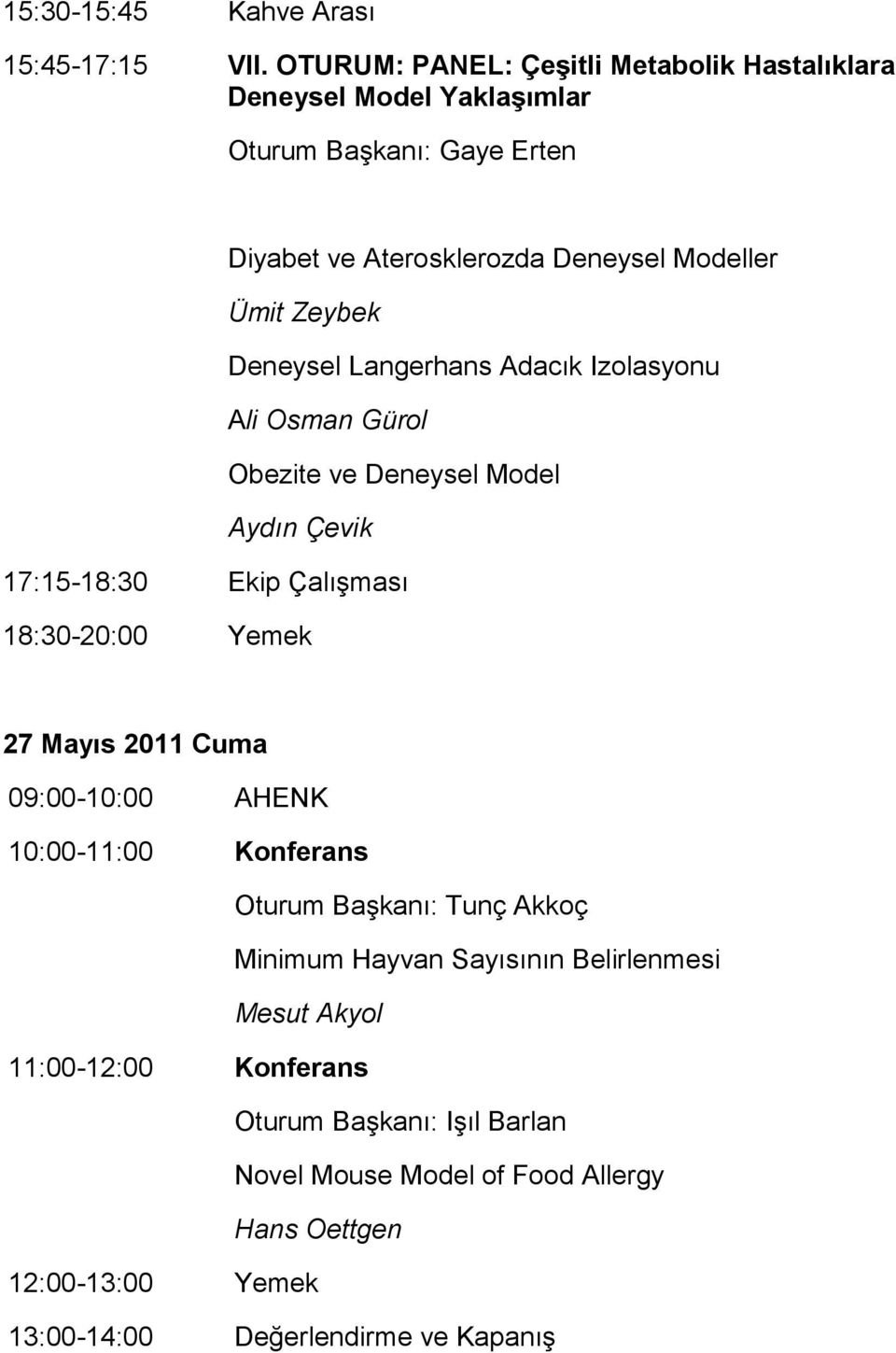 Deneysel Langerhans Adacık Izolasyonu Ali Osman Gürol Obezite ve Deneysel Model Aydın Çevik 17:15-18:30 Ekip Çalışması 18:30-20:00 Yemek 27 Mayıs 2011 Cuma