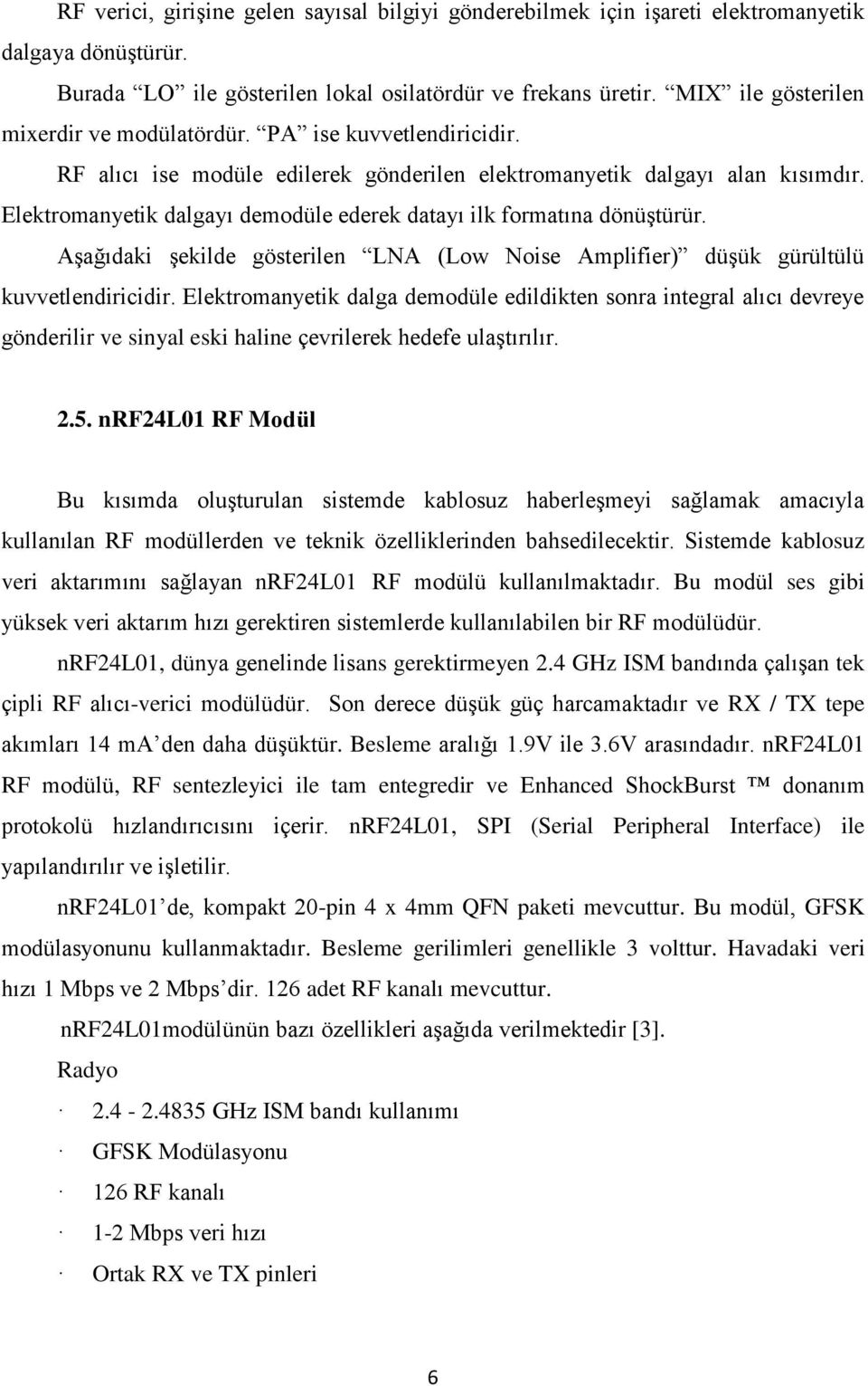 Elektromanyetik dalgayı demodüle ederek datayı ilk formatına dönüştürür. Aşağıdaki şekilde gösterilen LNA (Low Noise Amplifier) düşük gürültülü kuvvetlendiricidir.