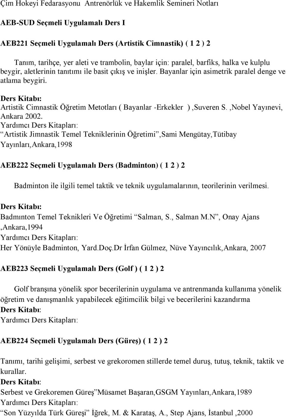 Artistik Cimnastik Öğretim Metotları ( Bayanlar -Erkekler ),Suveren S.,Nobel Yayınevi, Ankara 2002.