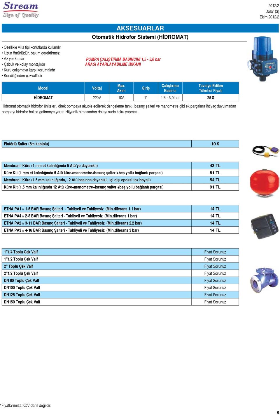 Akım Giriş Çalıştırma Basıncı HİDROMAT 220 10A 1" 1,5-3,0 bar 25 $ Hidromat otomatik hidrofor üniteleri, direk pompaya akuple edilerek dengeleme tankı, basınç şalteri ve manometre gibi ek parçalara