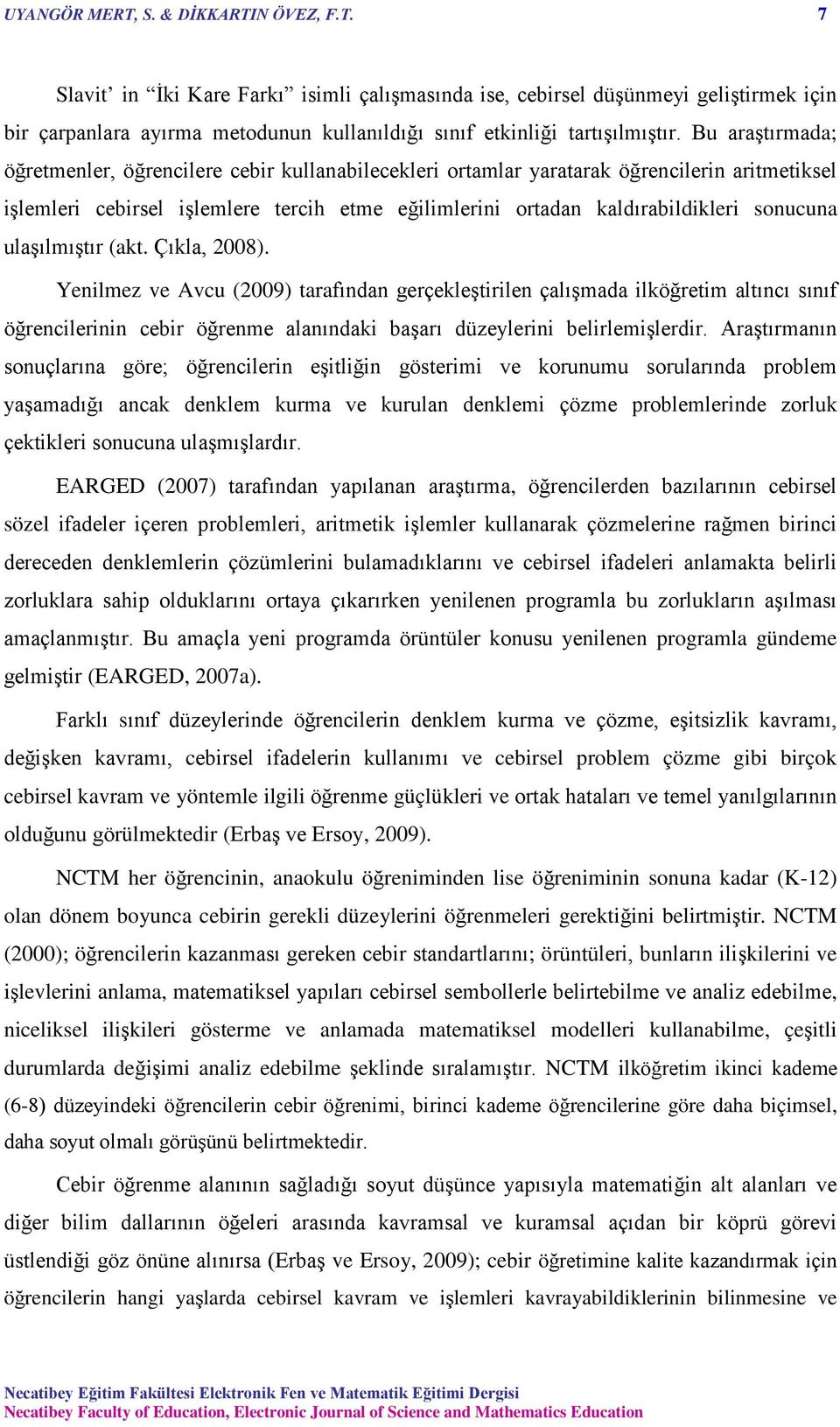 ulaşılmıştır (akt. Çıkla, 2008). Yenilmez ve Avcu (2009) tarafından gerçekleştirilen çalışmada ilköğretim altıncı sınıf öğrencilerinin cebir öğrenme alanındaki başarı düzeylerini belirlemişlerdir.