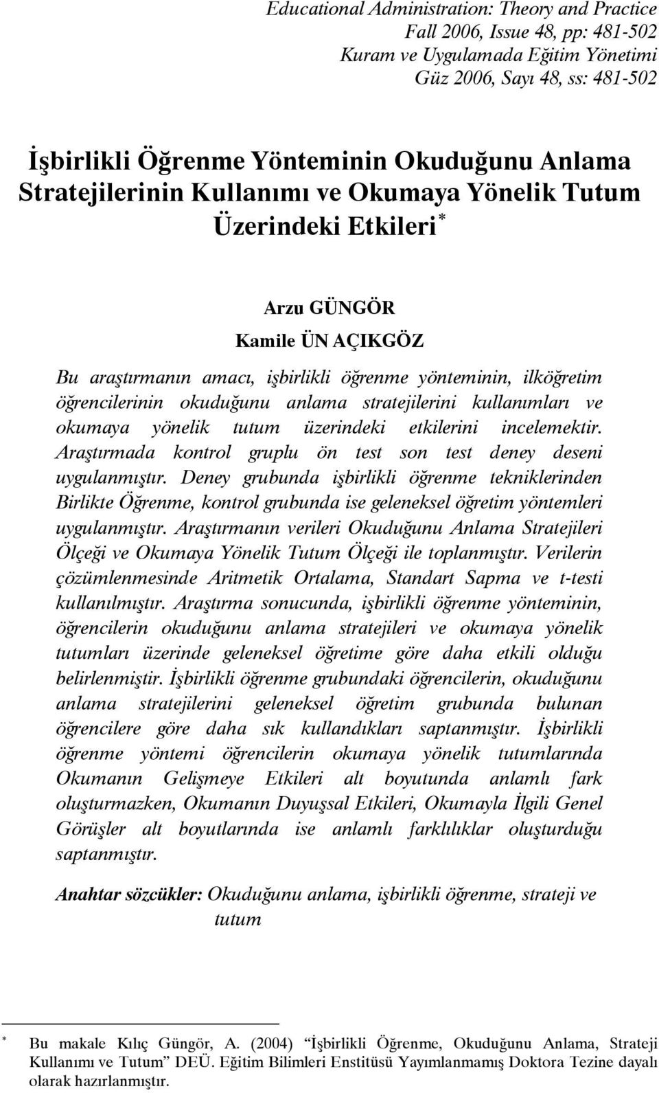 stratejilerini kullanımları ve okumaya yönelik tutum üzerindeki etkilerini incelemektir. Araştırmada kontrol gruplu ön test son test deney deseni uygulanmıştır.