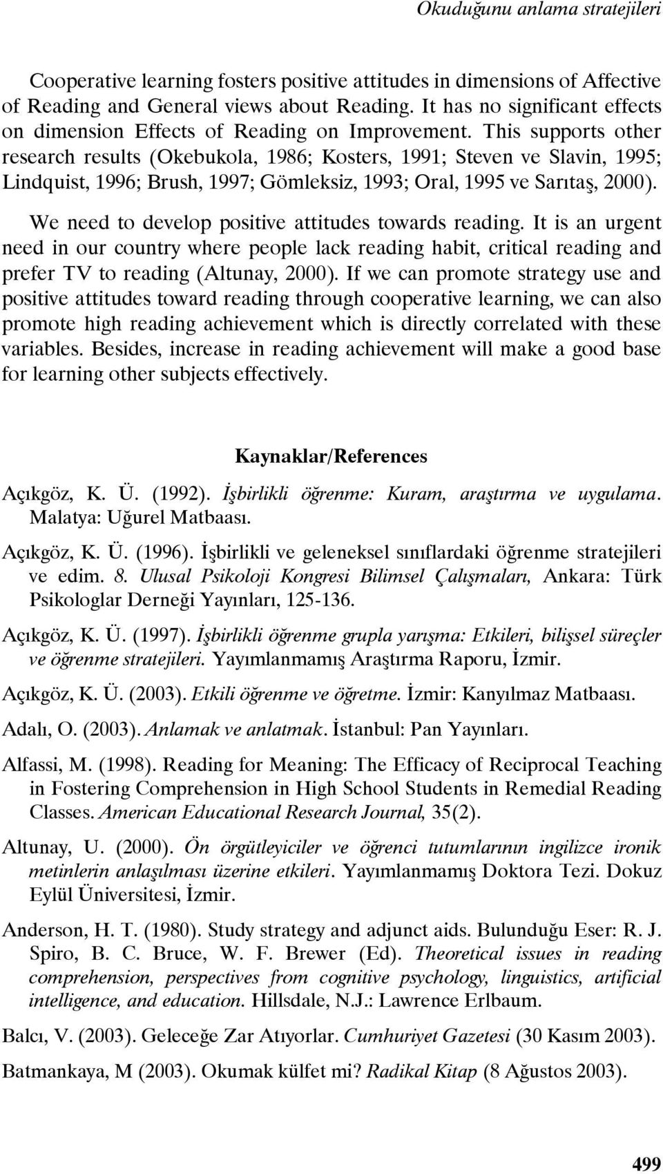This supports other research results (Okebukola, 1986; Kosters, 1991; Steven ve Slavin, 1995; Lindquist, 1996; Brush, 1997; Gömleksiz, 1993; Oral, 1995 ve Sarıtaş, 2000).
