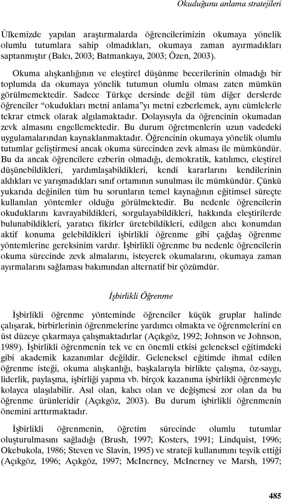 Sadece Türkçe dersinde değil tüm diğer derslerde öğrenciler okudukları metni anlama yı metni ezberlemek, aynı cümlelerle tekrar etmek olarak algılamaktadır.