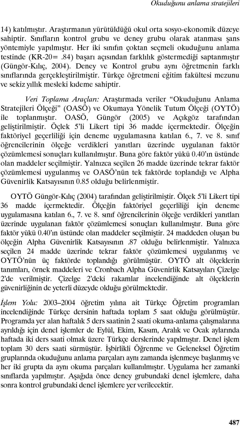 Deney ve Kontrol grubu aynı öğretmenin farklı sınıflarında gerçekleştirilmiştir. Türkçe öğretmeni eğitim fakültesi mezunu ve sekiz yıllık mesleki kıdeme sahiptir.