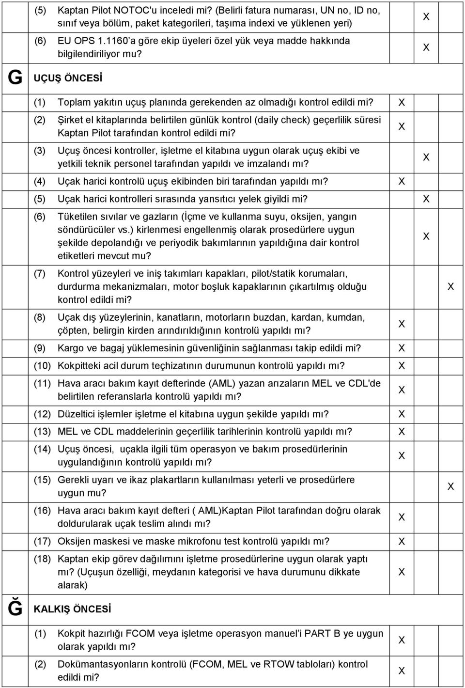 (2) Şirket el kitaplarında belirtilen günlük kontrol (daily check) geçerlilik süresi Kaptan Pilot tarafından kontrol edildi mi?