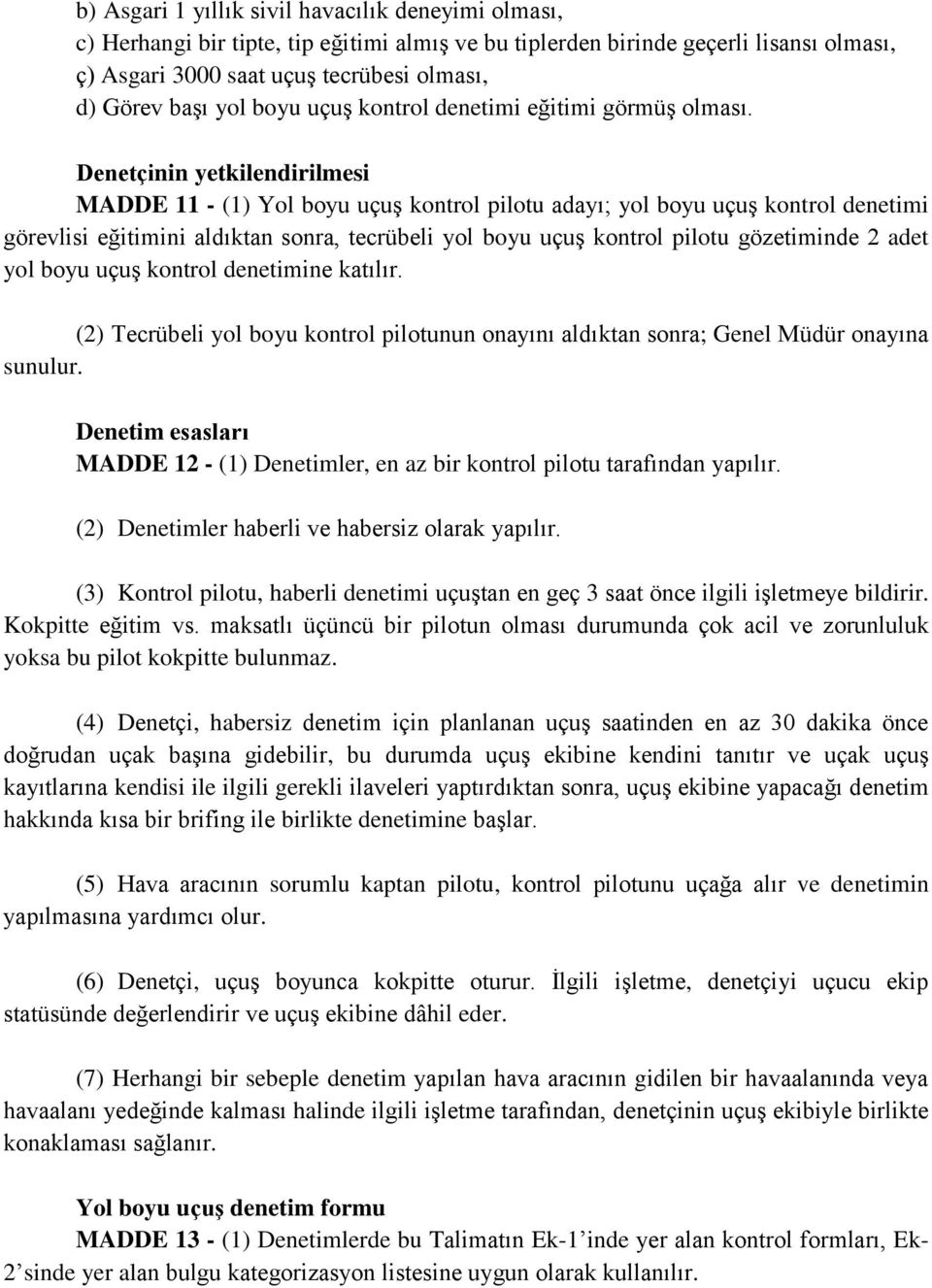 Denetçinin yetkilendirilmesi MADDE - () Yol boyu uçuş kontrol pilotu adayı; yol boyu uçuş kontrol denetimi görevlisi eğitimini aldıktan sonra, tecrübeli yol boyu uçuş kontrol pilotu gözetiminde 2