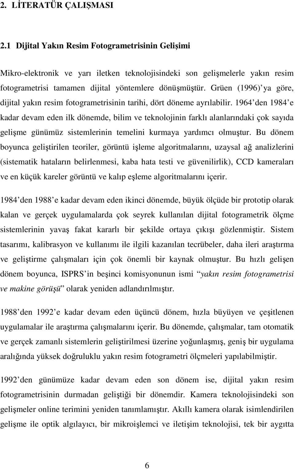 Grüen (996) ya göre, dijital yakın resim fotogrametrisinin tarihi, dört döneme ayrılabilir.