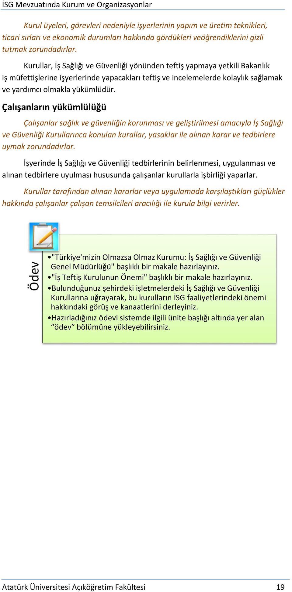 Kurullar, İş Sağlığı ve Güvenliği yönünden teftiş yapmaya yetkili Bakanlık iş müfettişlerine işyerlerinde yapacakları teftiş ve incelemelerde kolaylık sağlamak ve yardımcı olmakla yükümlüdür.