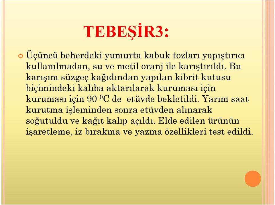 Bu karışım süzgeç kağıdından yapılan kibrit kutusu biçimindeki kalıba aktarılarak kuruması için