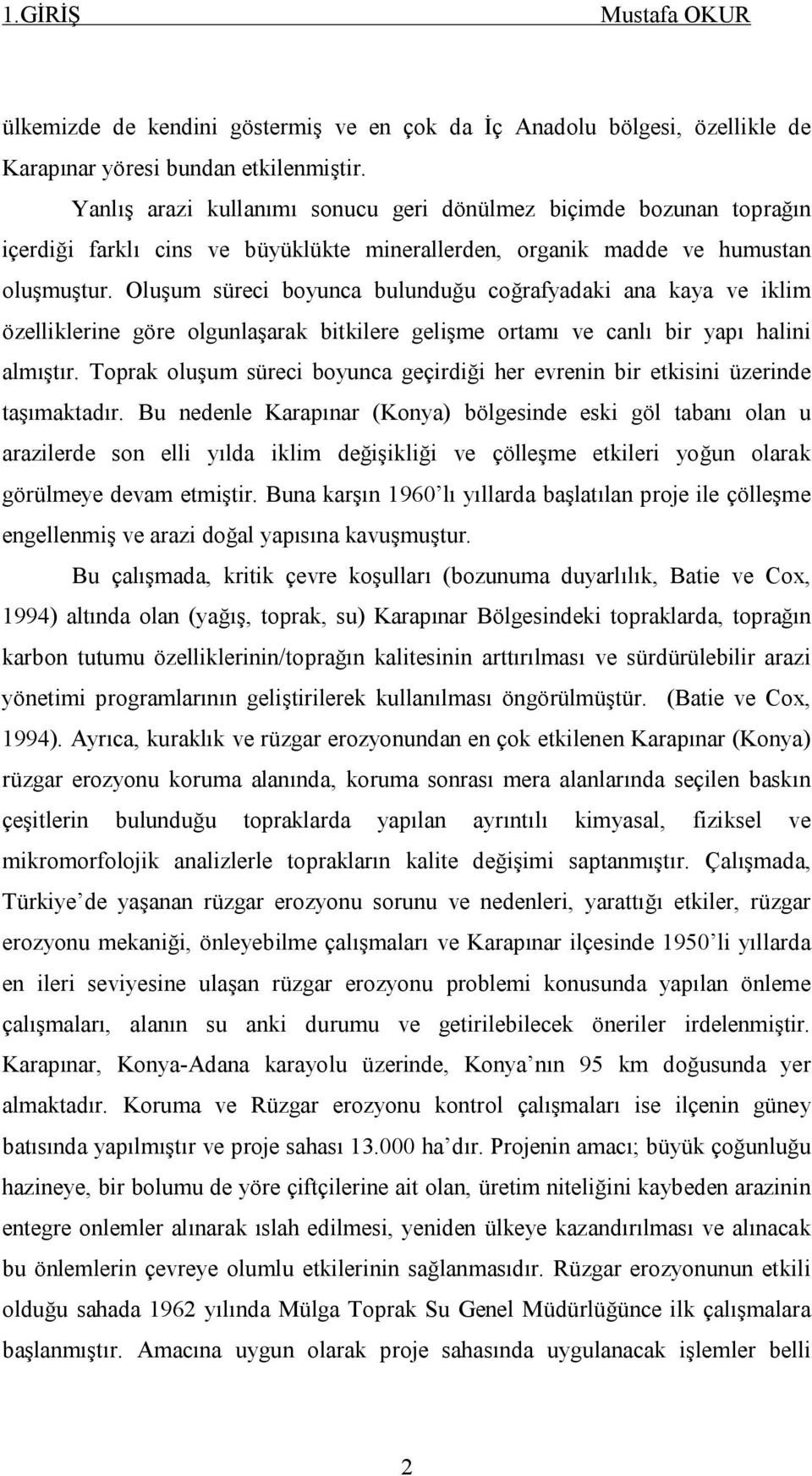 Oluşum süreci boyunca bulunduğu coğrafyadaki ana kaya ve iklim özelliklerine göre olgunlaşarak bitkilere gelişme ortamı ve canlı bir yapı halini almıştır.